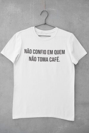 Camiseta unissex "NÃO CONFIO EM QUEM NÃO TOMA CAFÉ"